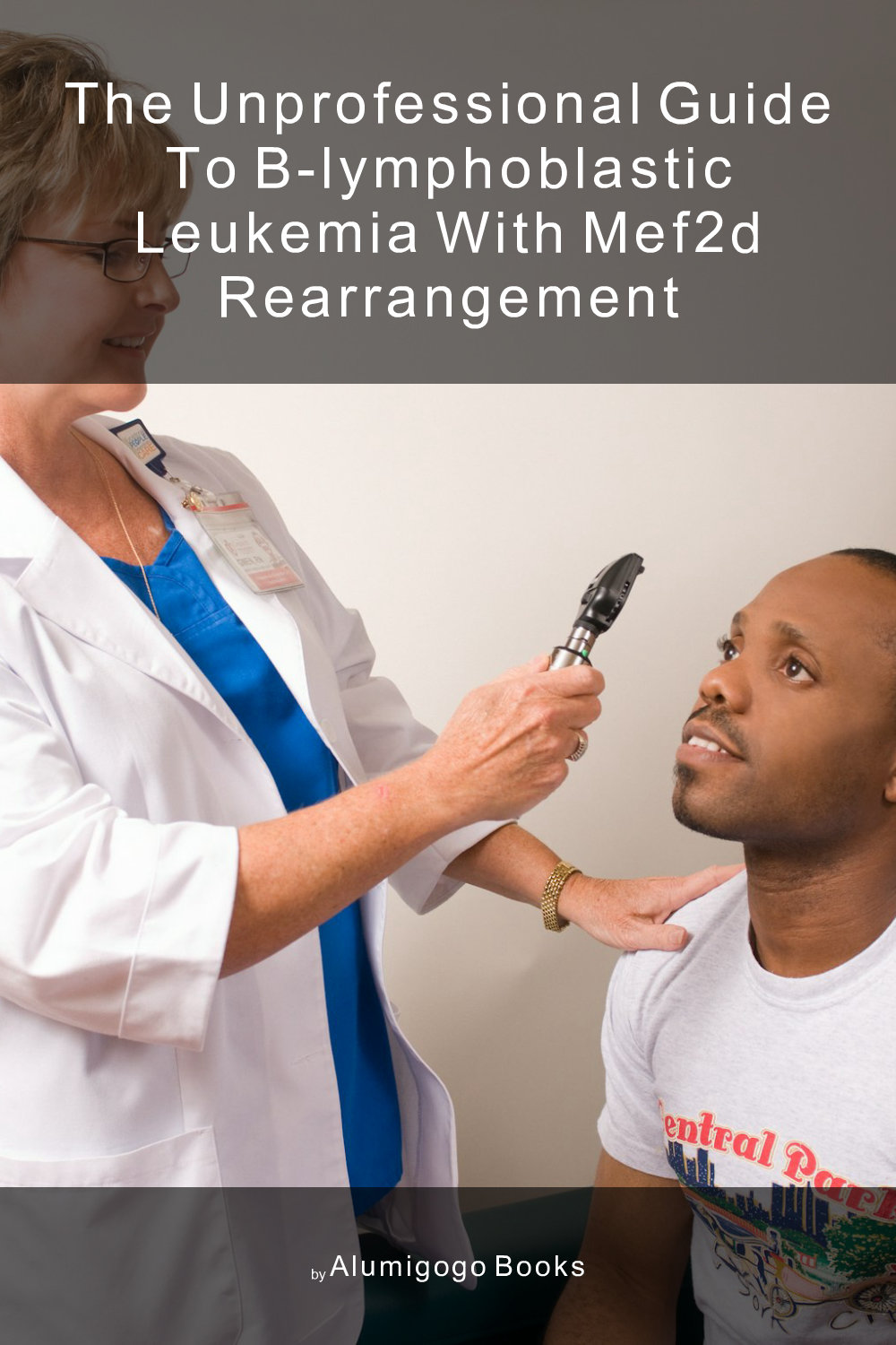 Cover of The Unprofessional Guide to B-lymphoblastic leukemia with MEF2D rearrangement