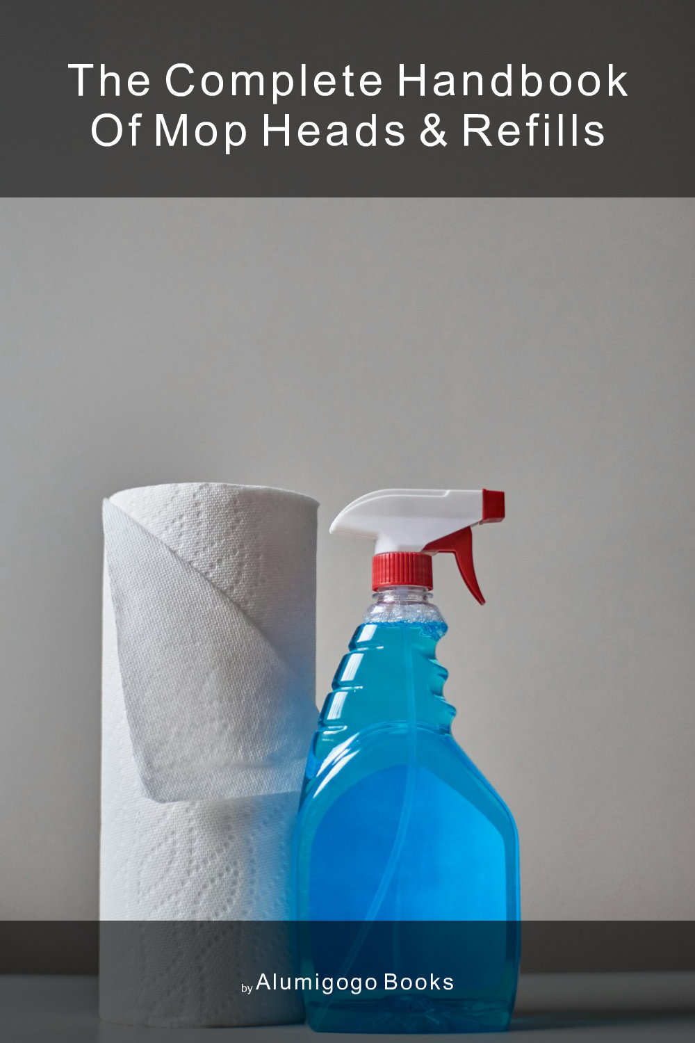 Cover of The Complete Handbook of Mop Heads & Refills