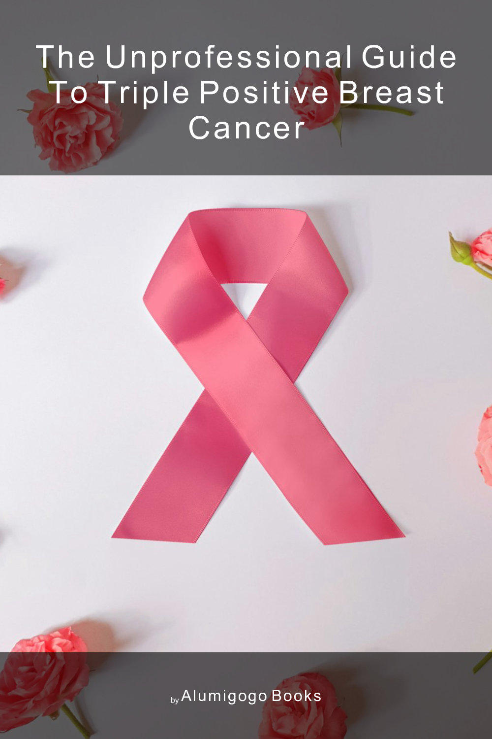 Cover of The Unprofessional Guide to triple positive breast cancer