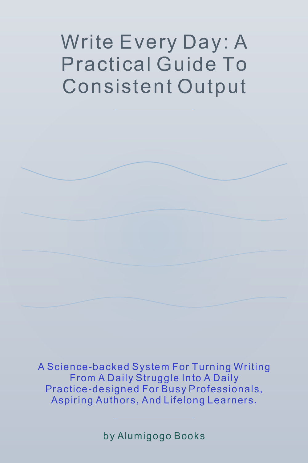 Cover of Write Every Day: A Practical Guide to Consistent Output