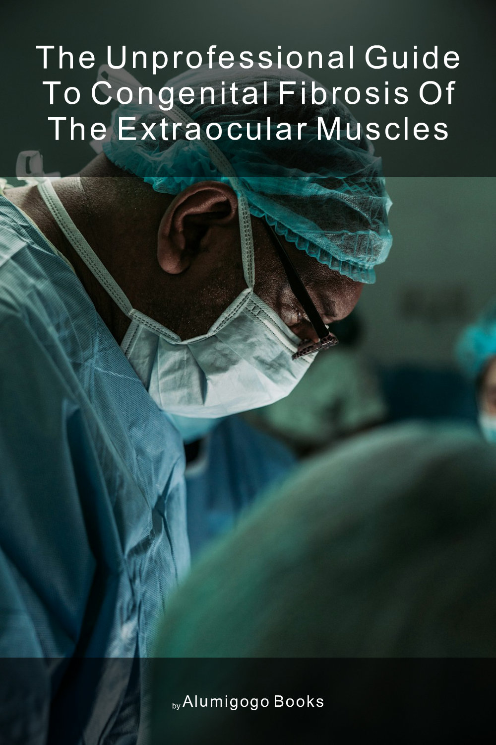 Cover of The Unprofessional Guide to congenital fibrosis of the extraocular muscles