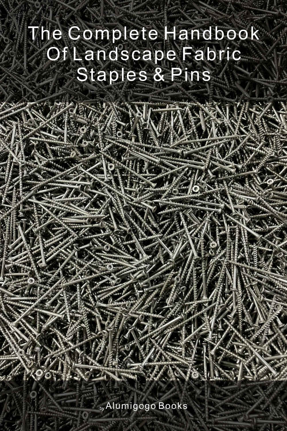 Cover of The Complete Handbook of Landscape Fabric Staples & Pins