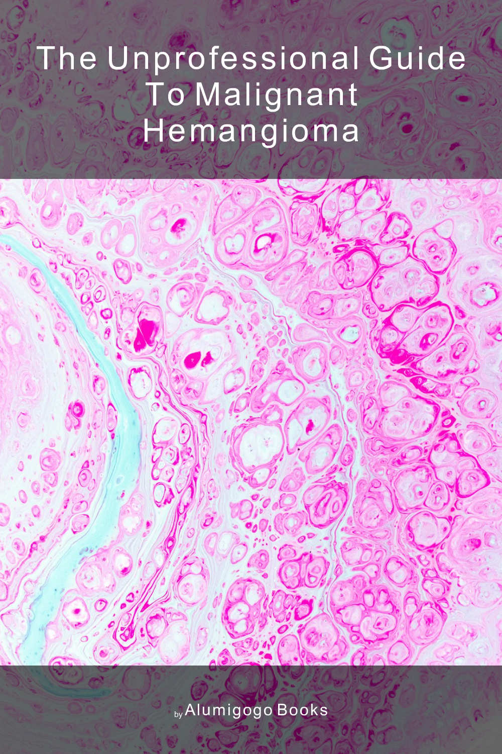 Cover of The Unprofessional Guide to malignant hemangioma