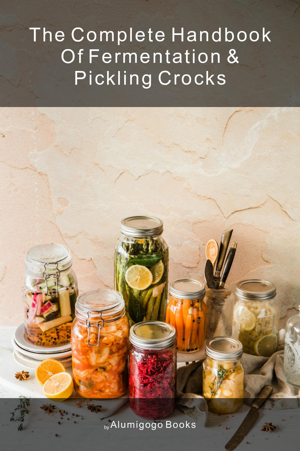 Cover of The Complete Handbook of Fermentation & Pickling Crocks