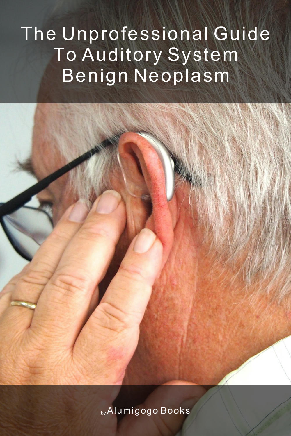 Cover of The Unprofessional Guide to auditory system benign neoplasm
