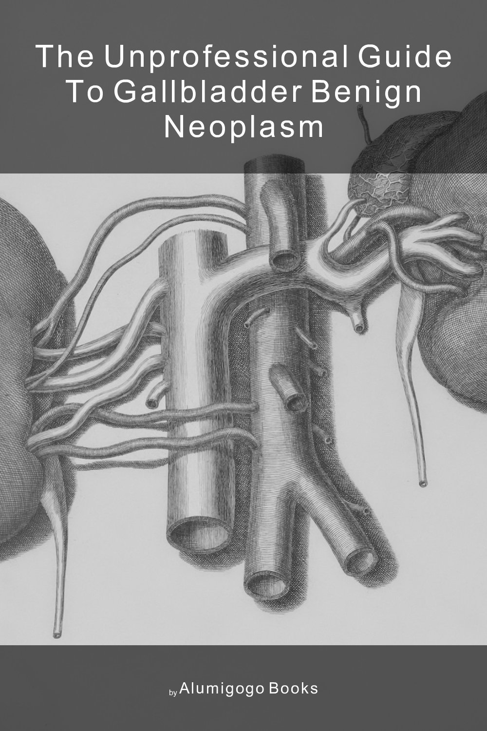 Cover of The Unprofessional Guide to gallbladder benign neoplasm
