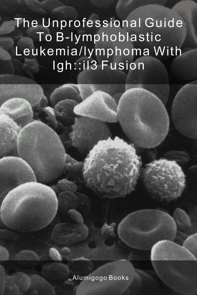 Cover of The Unprofessional Guide to B-lymphoblastic leukemia/lymphoma with IGH::IL3 fusion