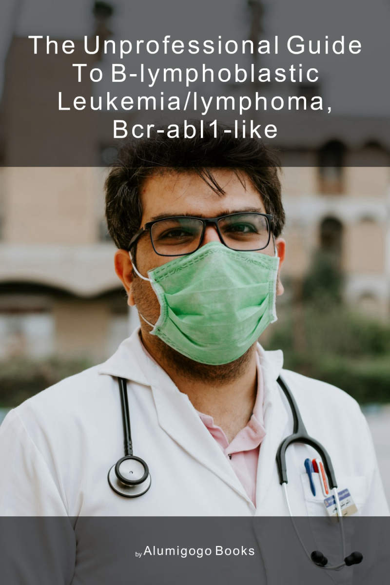 Cover of The Unprofessional Guide to B-lymphoblastic leukemia/lymphoma, BCR-ABL1–like