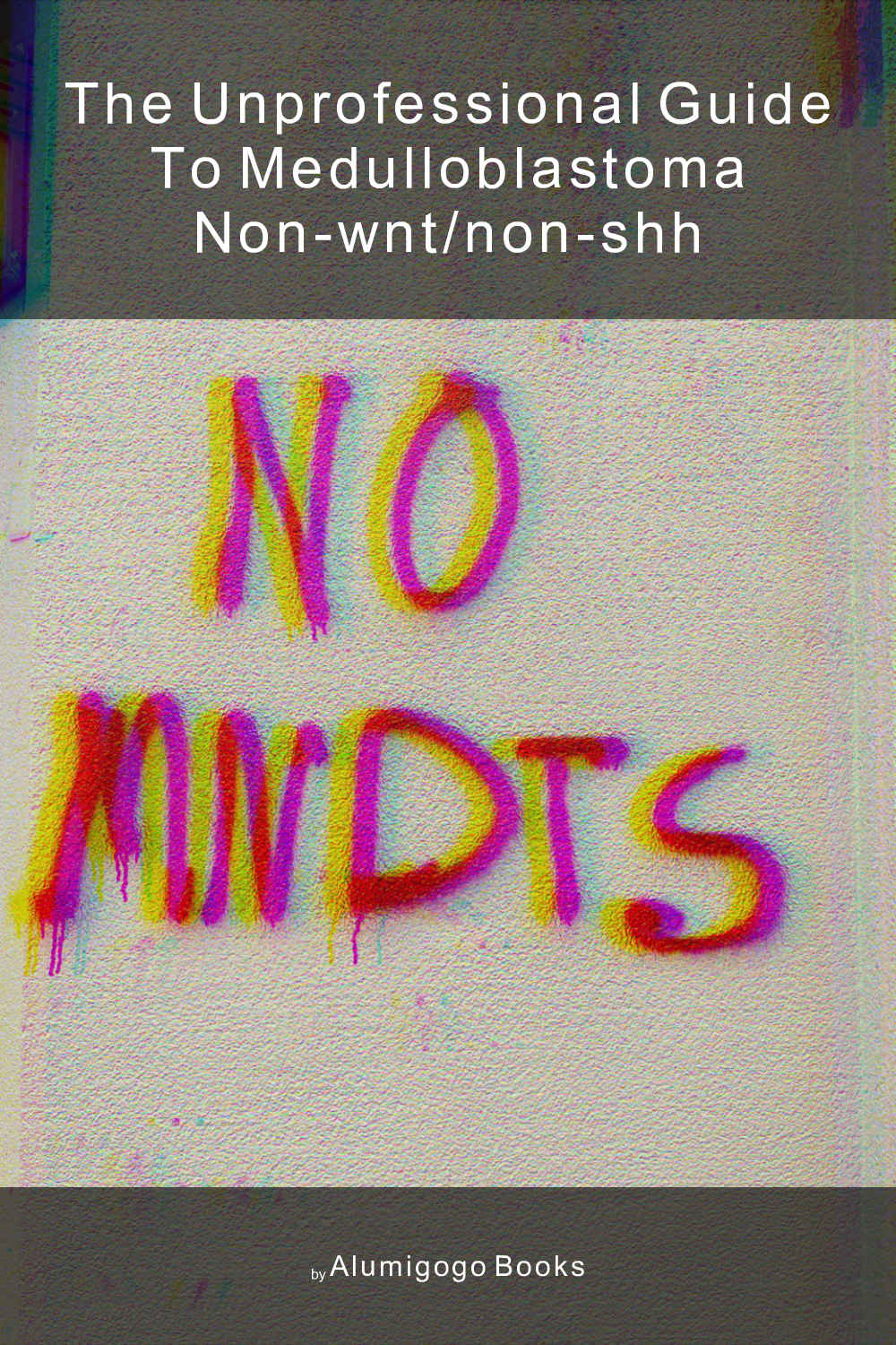 Cover of The Unprofessional Guide to medulloblastoma non-WNT/non-SHH