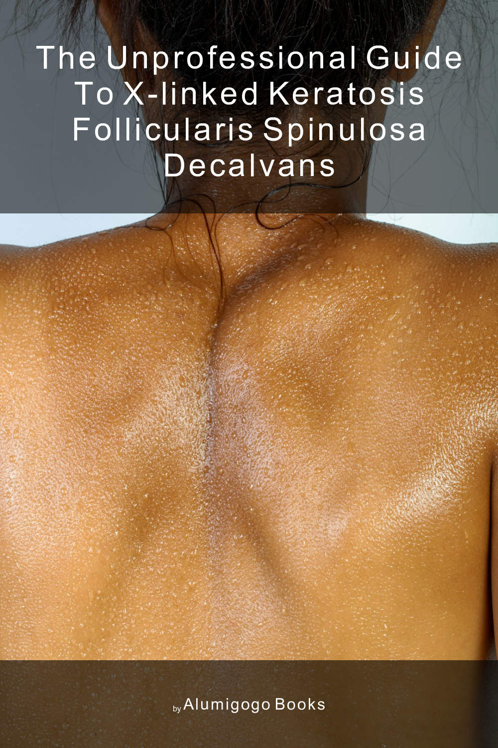 Cover of The Unprofessional Guide to X-linked keratosis follicularis spinulosa decalvans