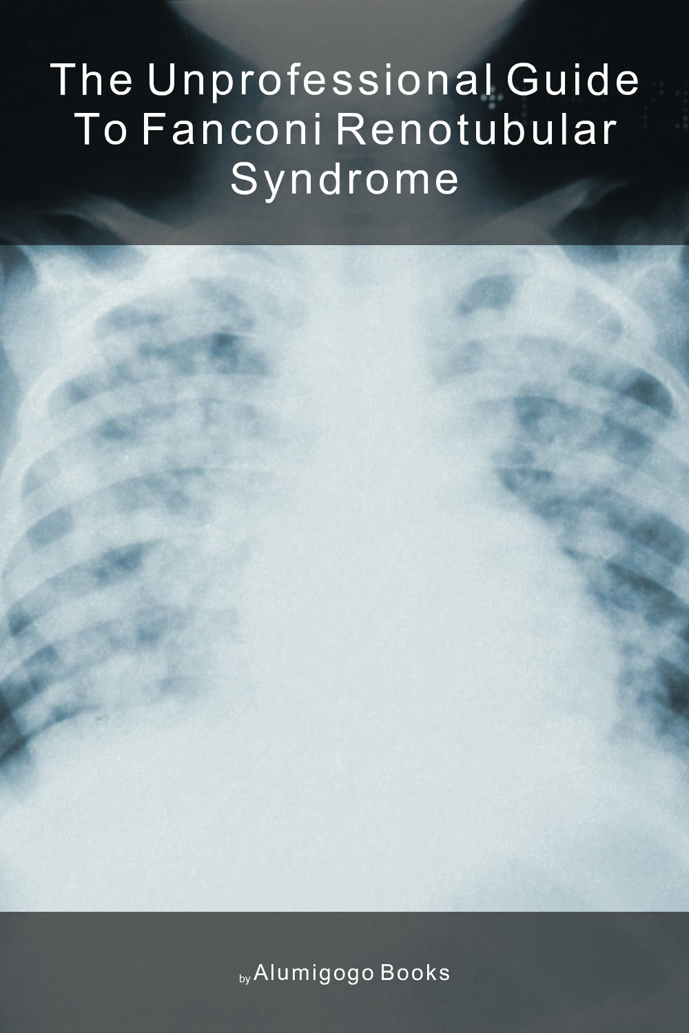 Cover of The Unprofessional Guide to Fanconi renotubular syndrome