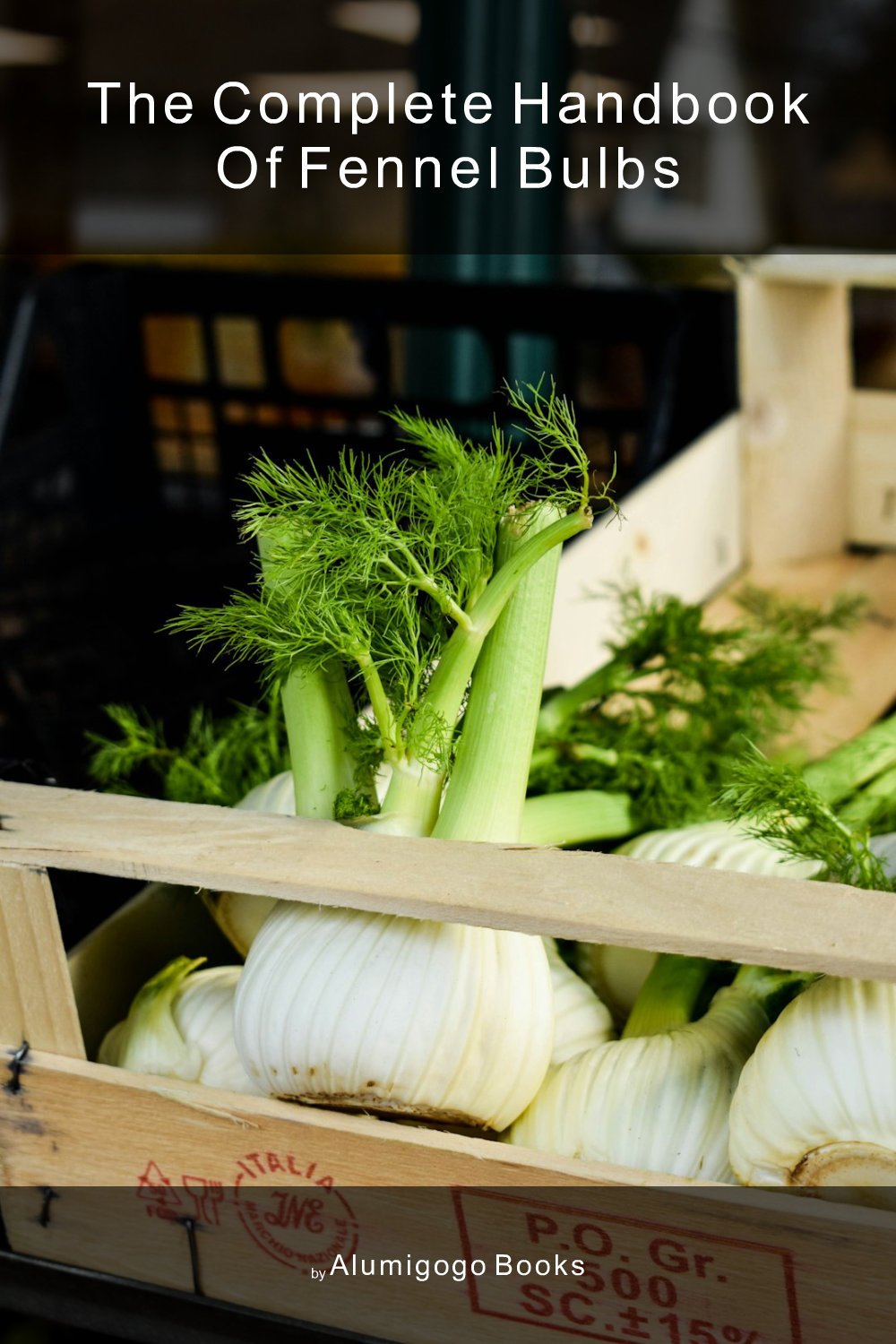 Cover of The Complete Handbook of Fennel Bulbs