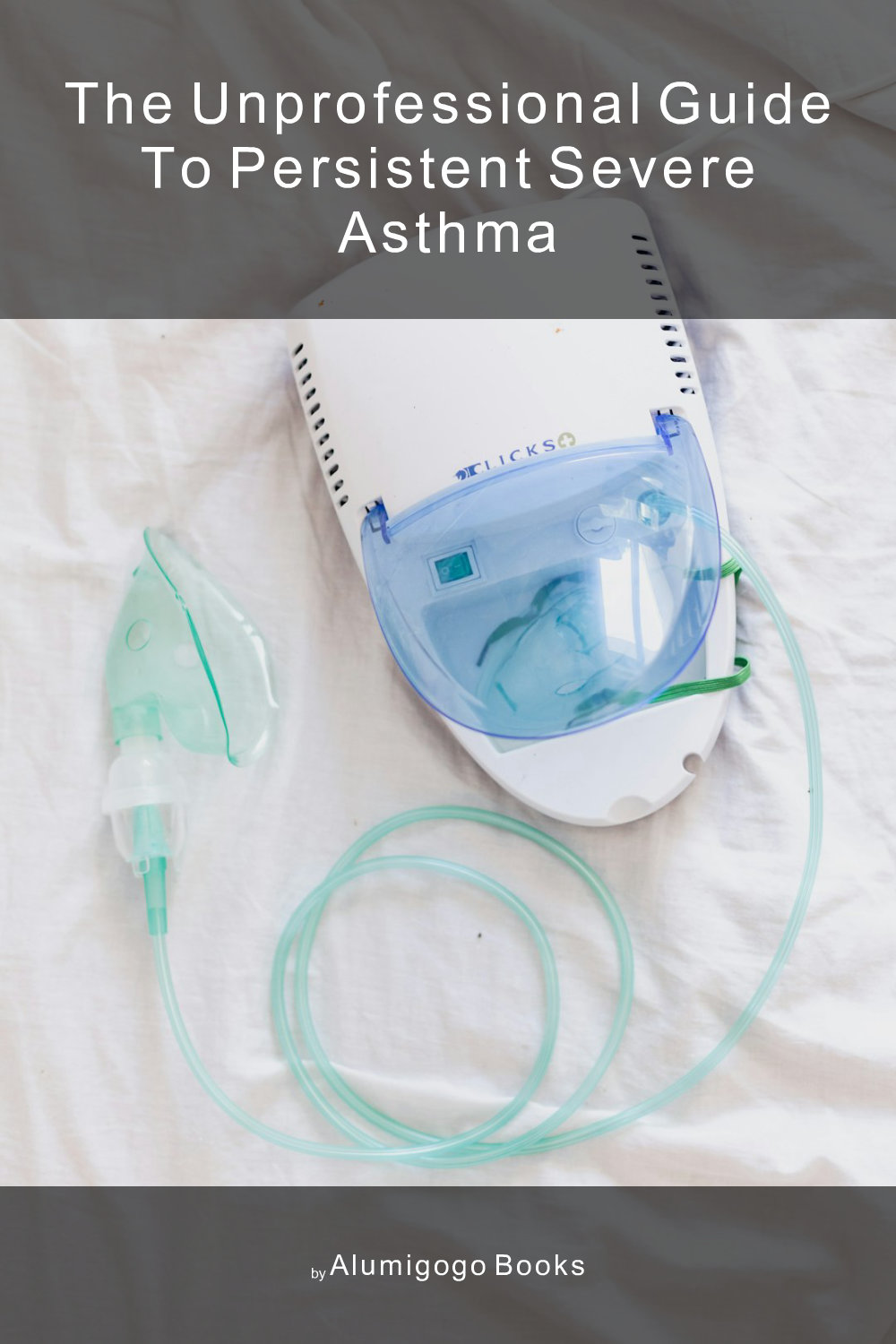 Cover of The Unprofessional Guide to persistent severe asthma