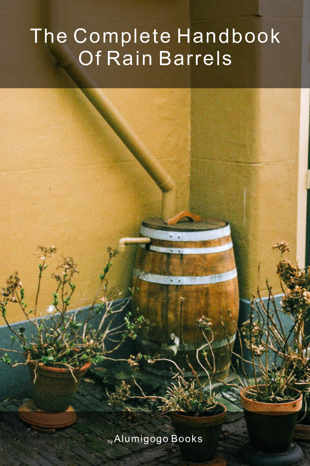 Cover of The Complete Handbook of Rain Barrels