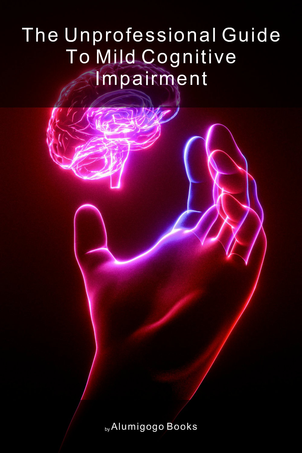 Cover of The Unprofessional Guide to mild cognitive impairment