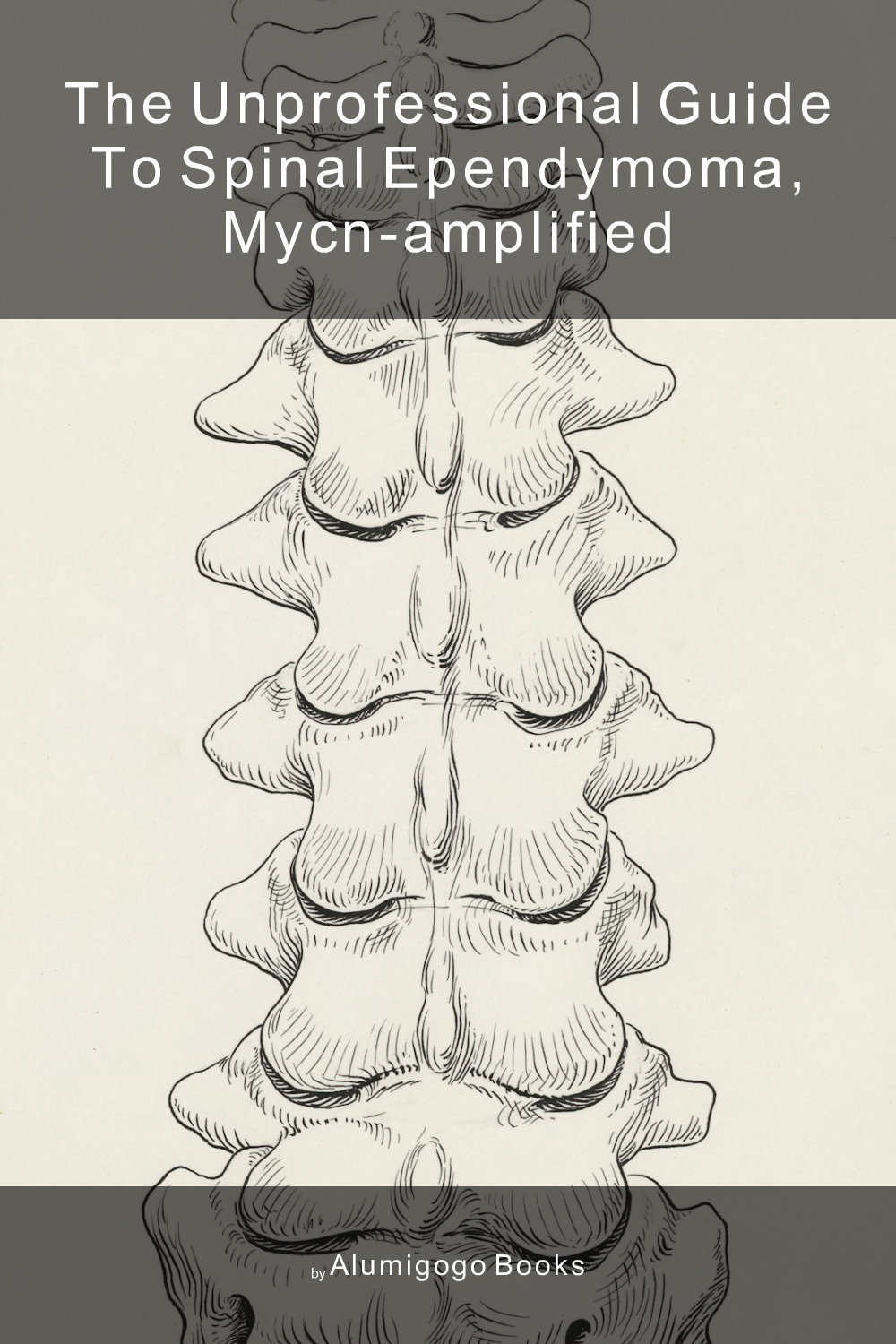 Cover of The Unprofessional Guide to spinal ependymoma, MYCN-amplified