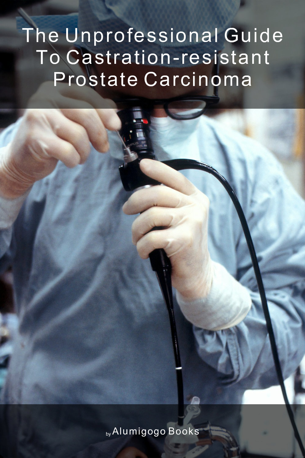 Cover of The Unprofessional Guide to castration-resistant prostate carcinoma