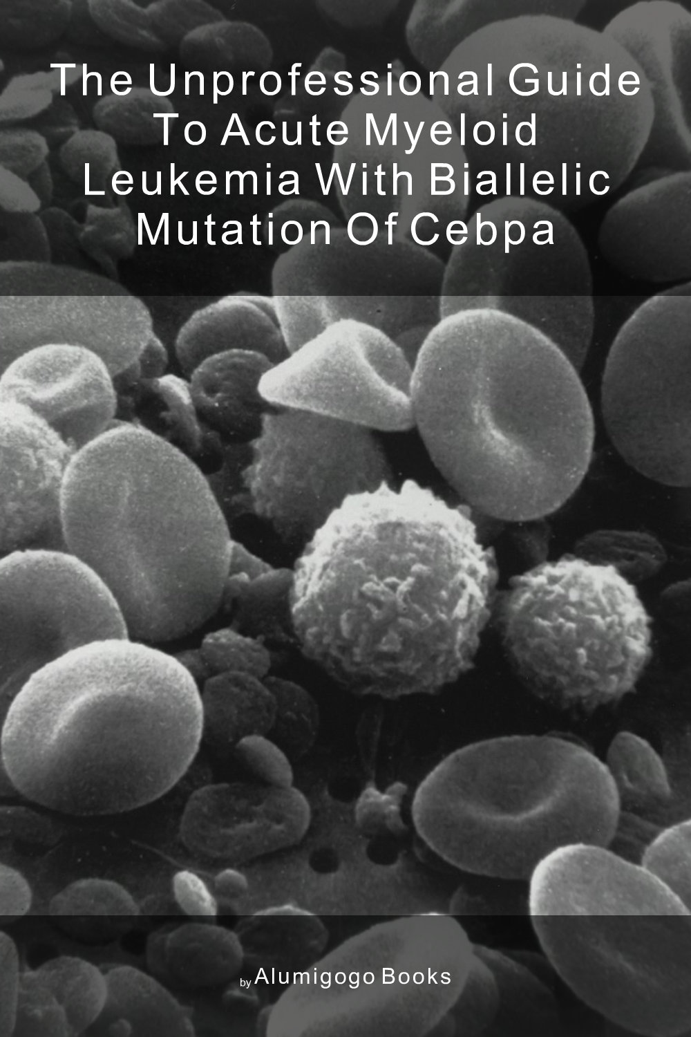 Cover of The Unprofessional Guide to acute myeloid leukemia with biallelic mutation of CEBPA