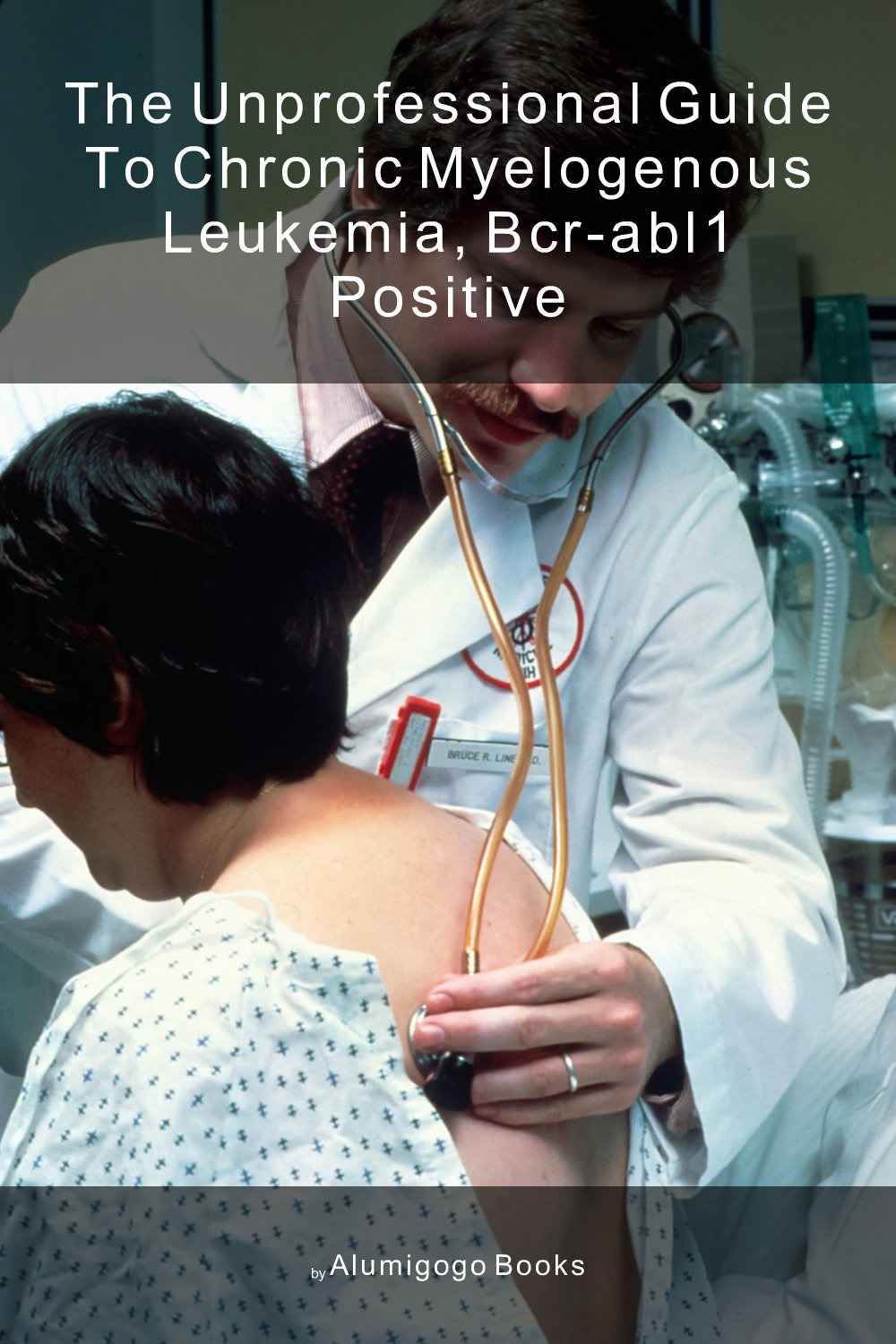 Cover of The Unprofessional Guide to chronic myelogenous leukemia, BCR-ABL1 positive