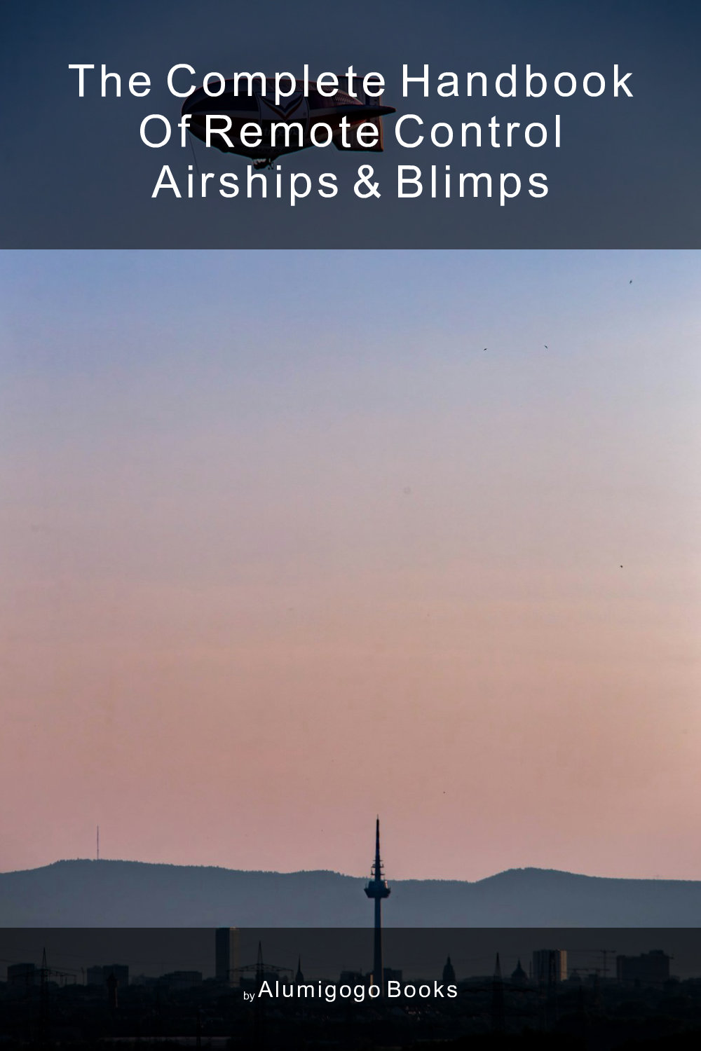 Cover of The Complete Handbook of Remote Control Airships & Blimps