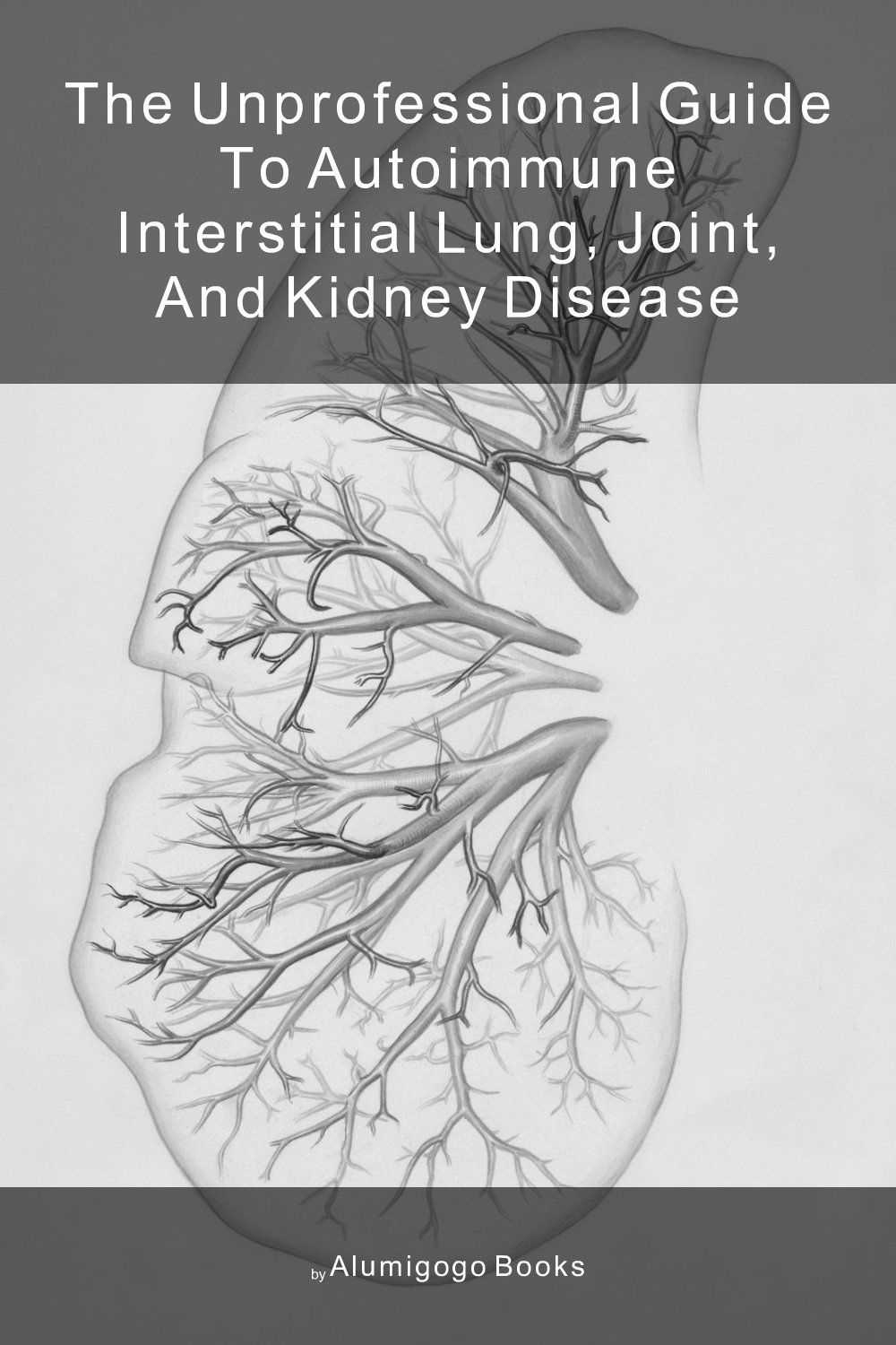 Cover of The Unprofessional Guide to autoimmune interstitial lung, joint, and kidney disease