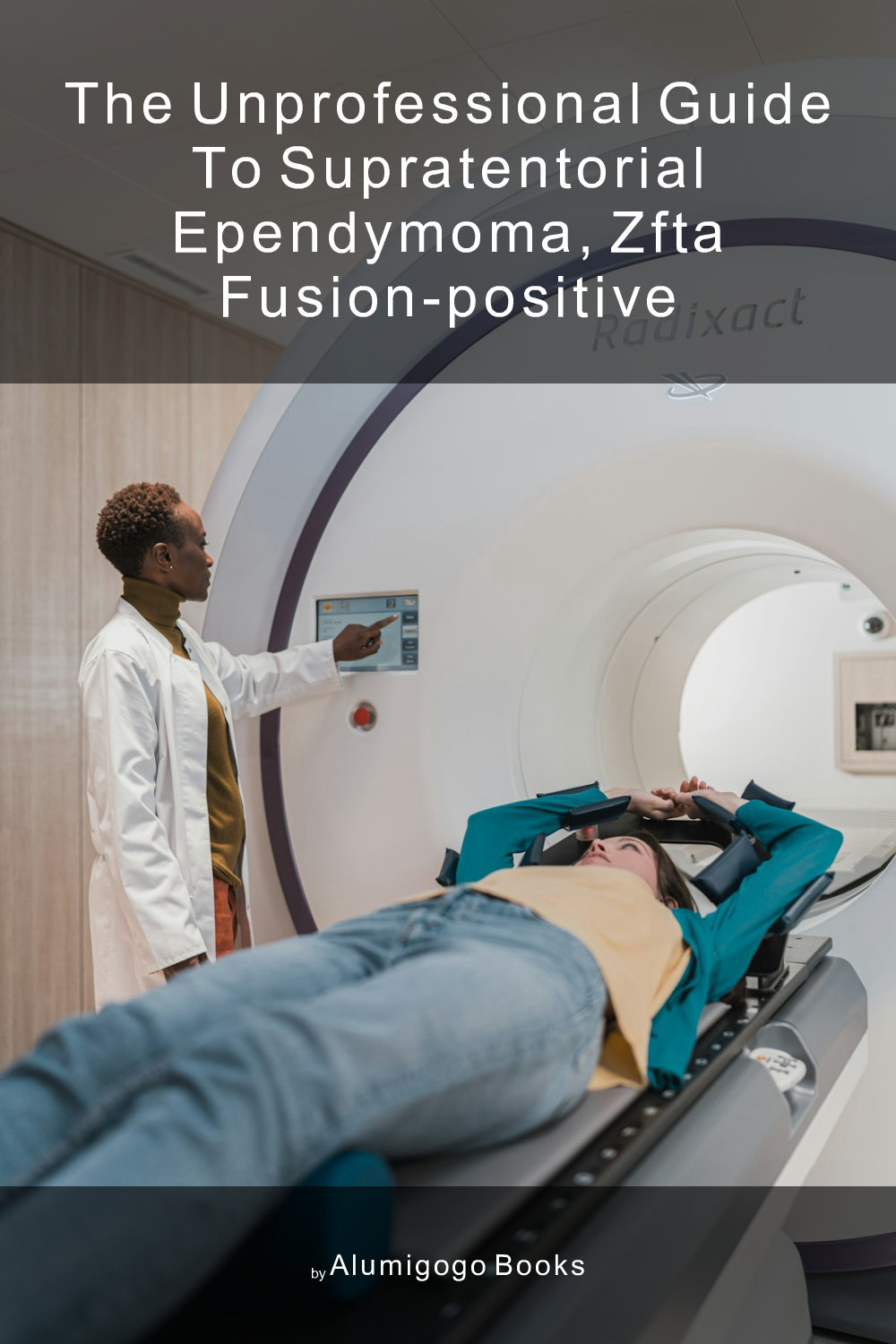 Cover of The Unprofessional Guide to supratentorial ependymoma, ZFTA fusion–positive