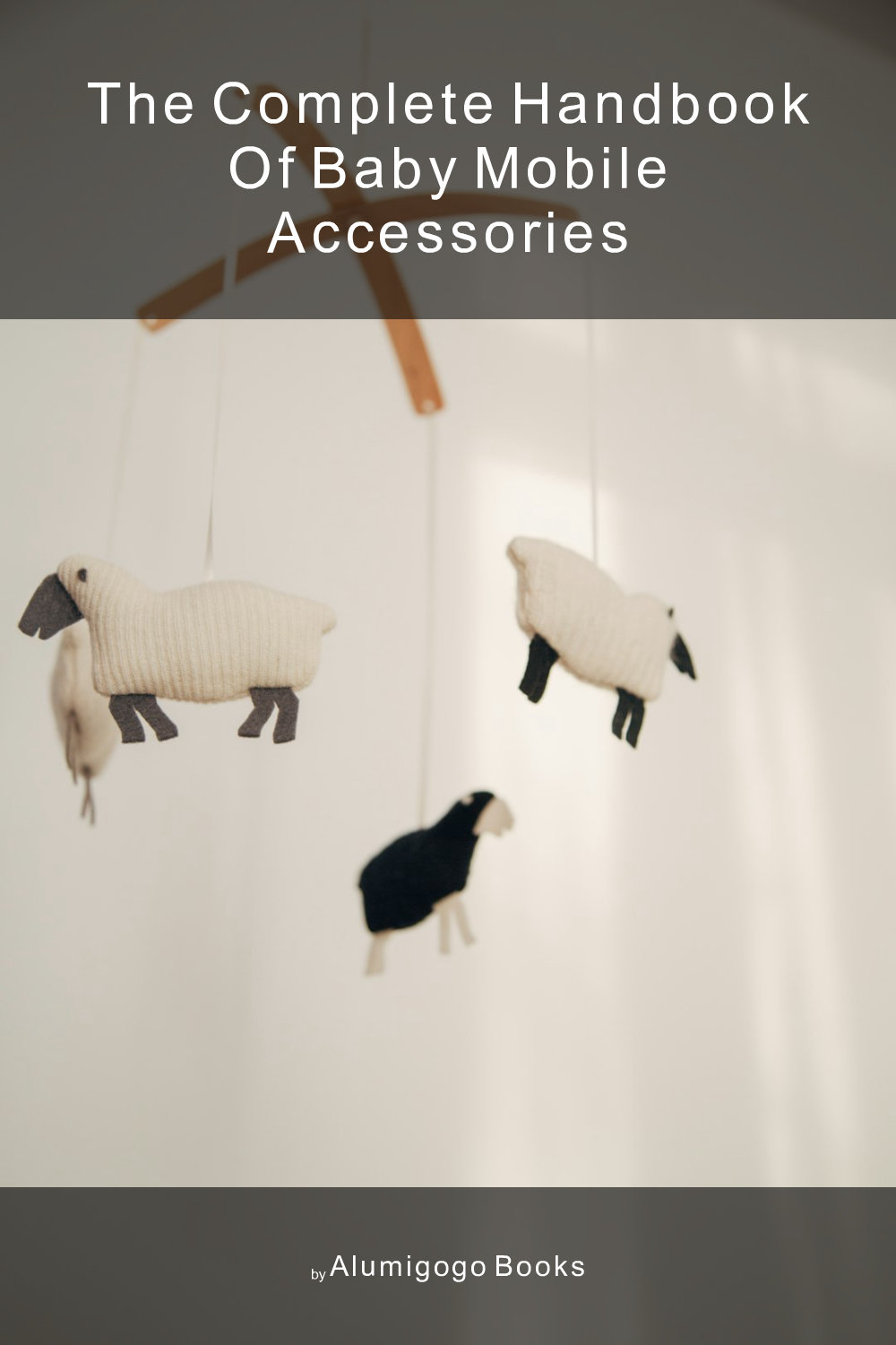 Cover of The Complete Handbook of Baby Mobile Accessories