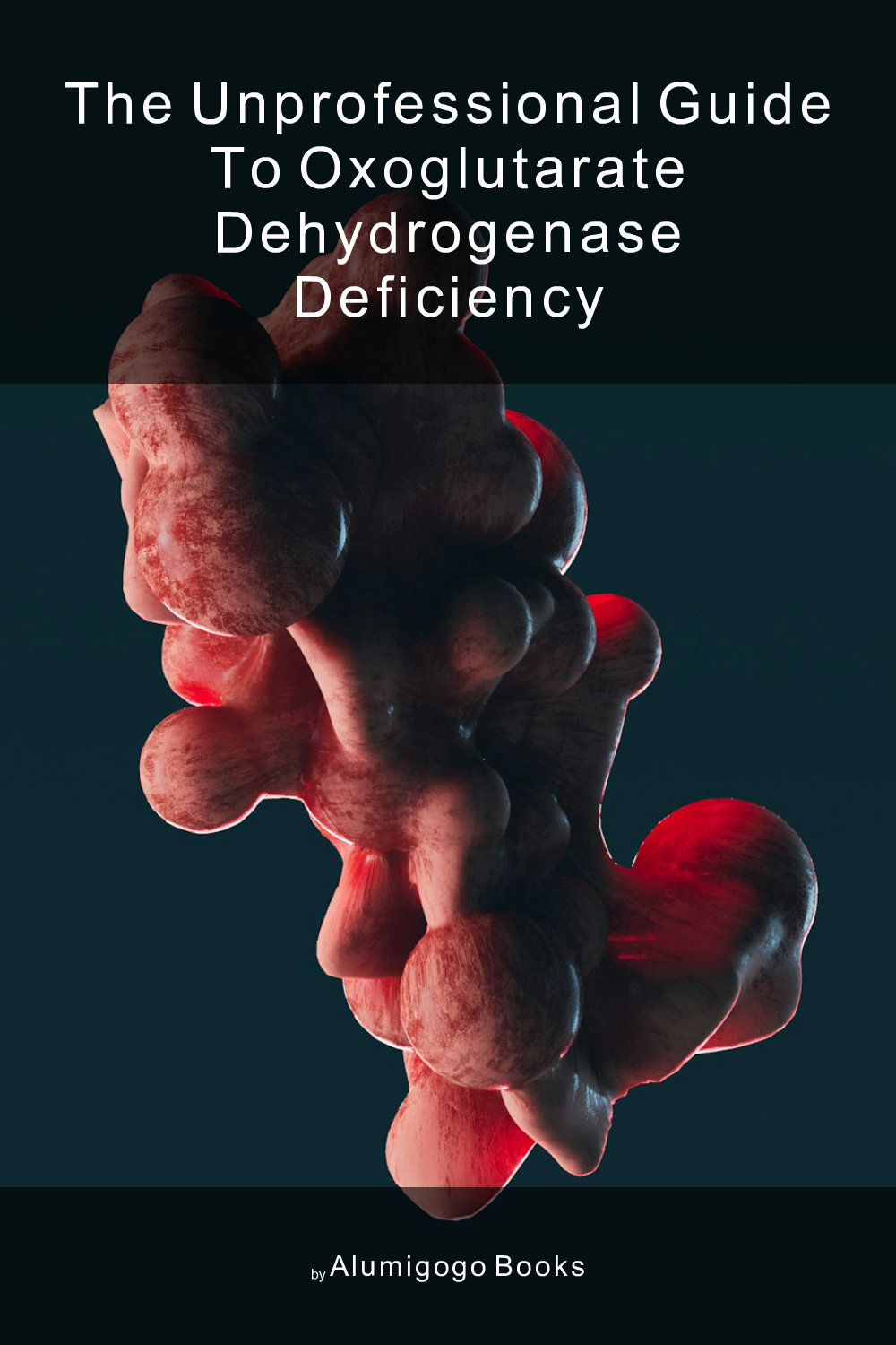 Cover of The Unprofessional Guide to oxoglutarate dehydrogenase deficiency