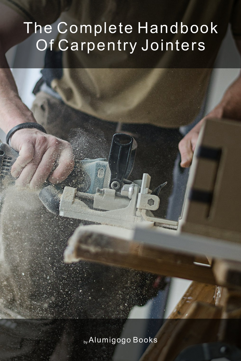 Cover of The Complete Handbook of Carpentry Jointers