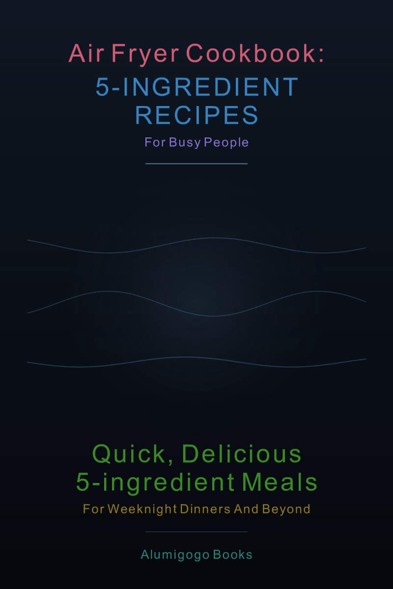 Air Fryer Cookbook: 5-Ingredient Recipes for Busy People