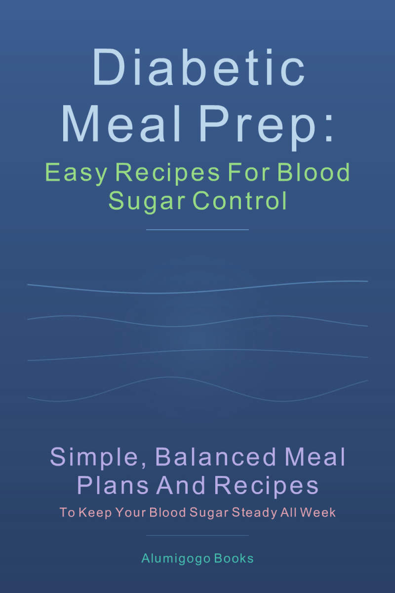 Diabetic Meal Prep: Easy Recipes for Blood Sugar Control