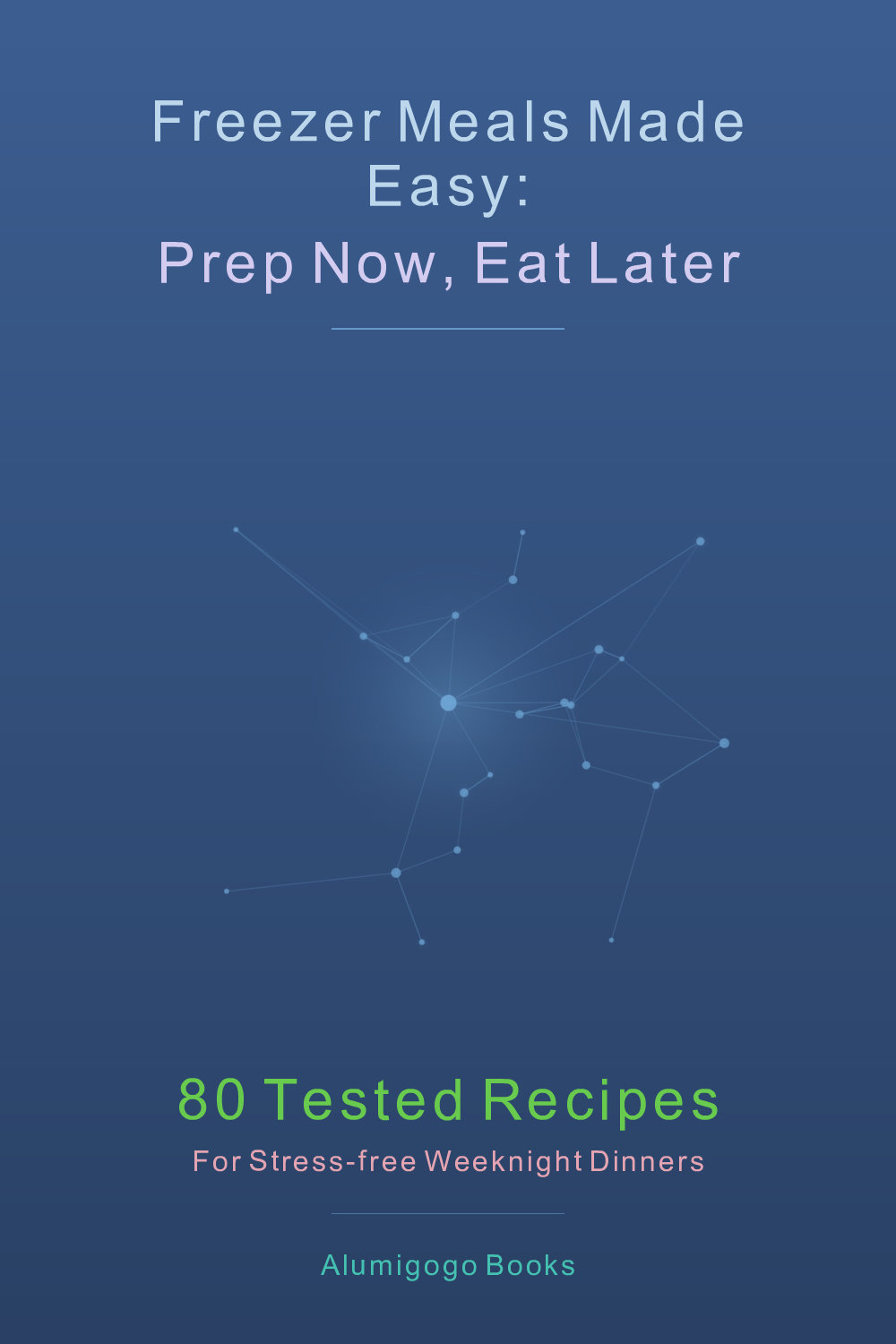 Cover of Freezer Meals Made Easy: Prep Now, Eat Later