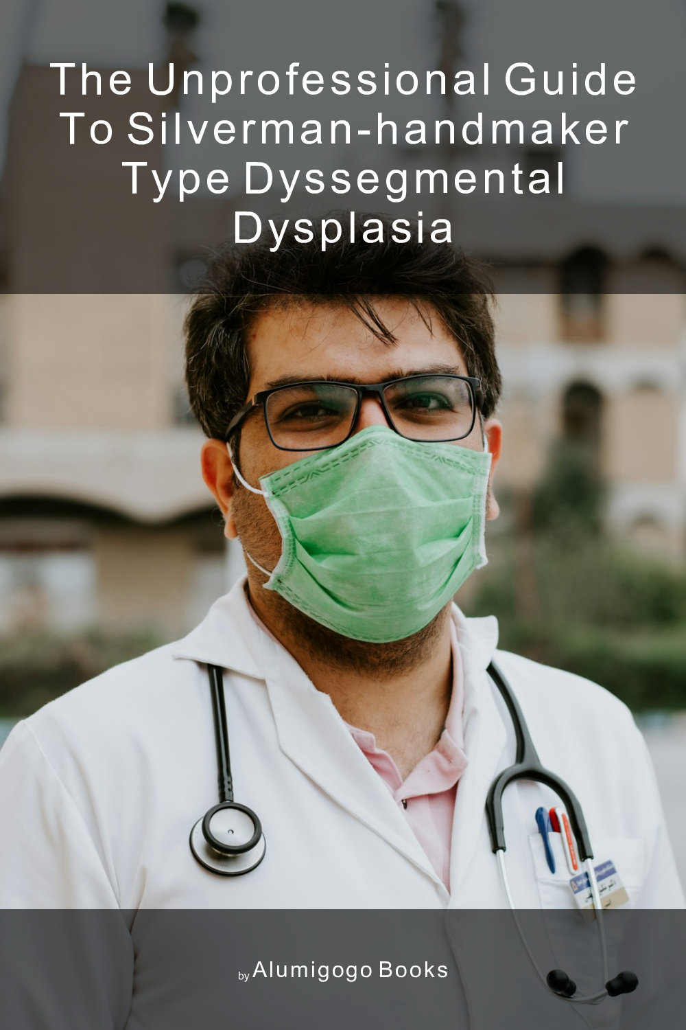 Cover of The Unprofessional Guide to Silverman-Handmaker type dyssegmental dysplasia