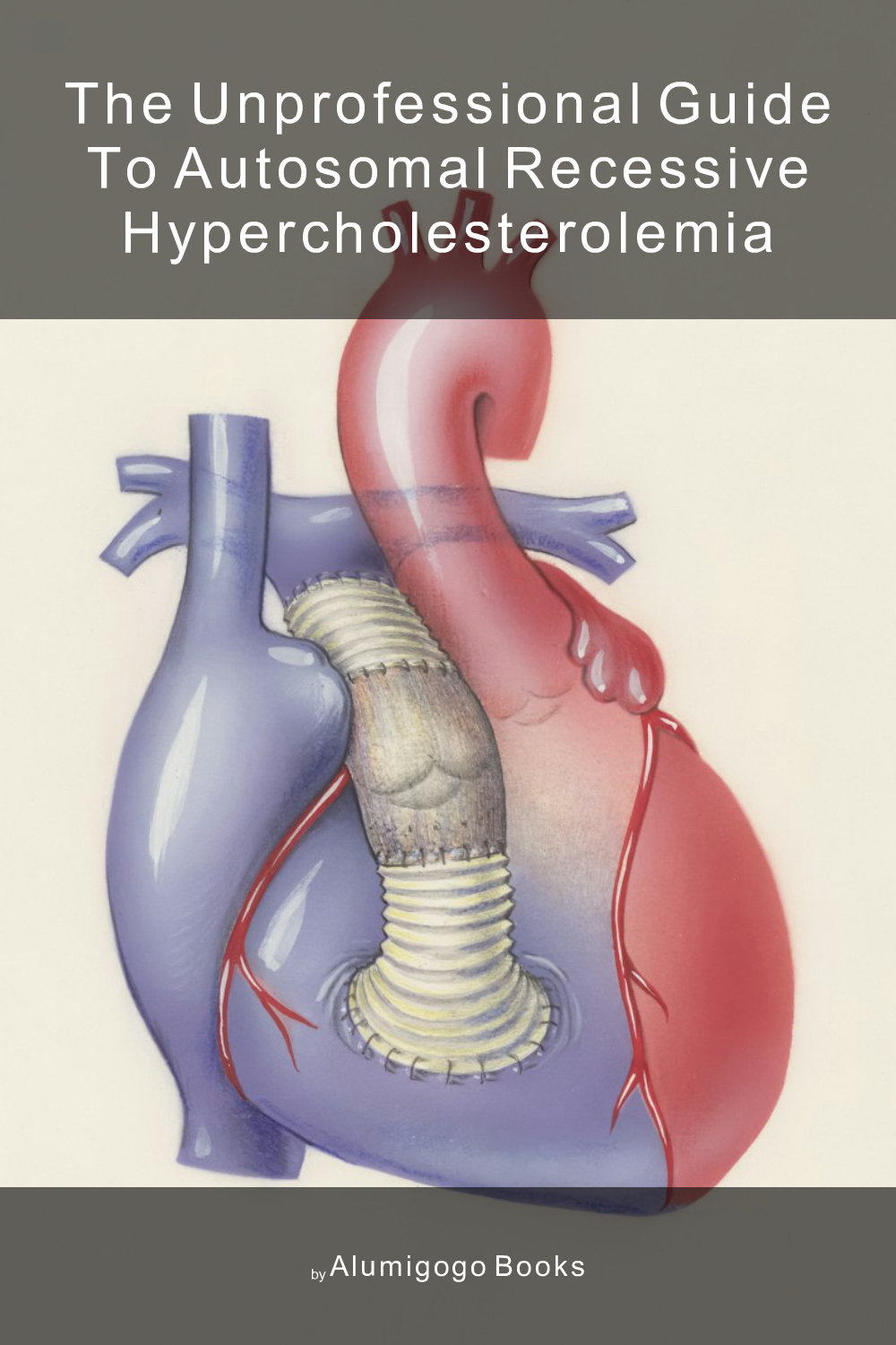 Cover of The Unprofessional Guide to autosomal recessive hypercholesterolemia