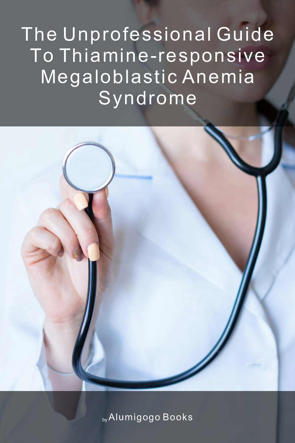 Cover of The Unprofessional Guide to thiamine-responsive megaloblastic anemia syndrome