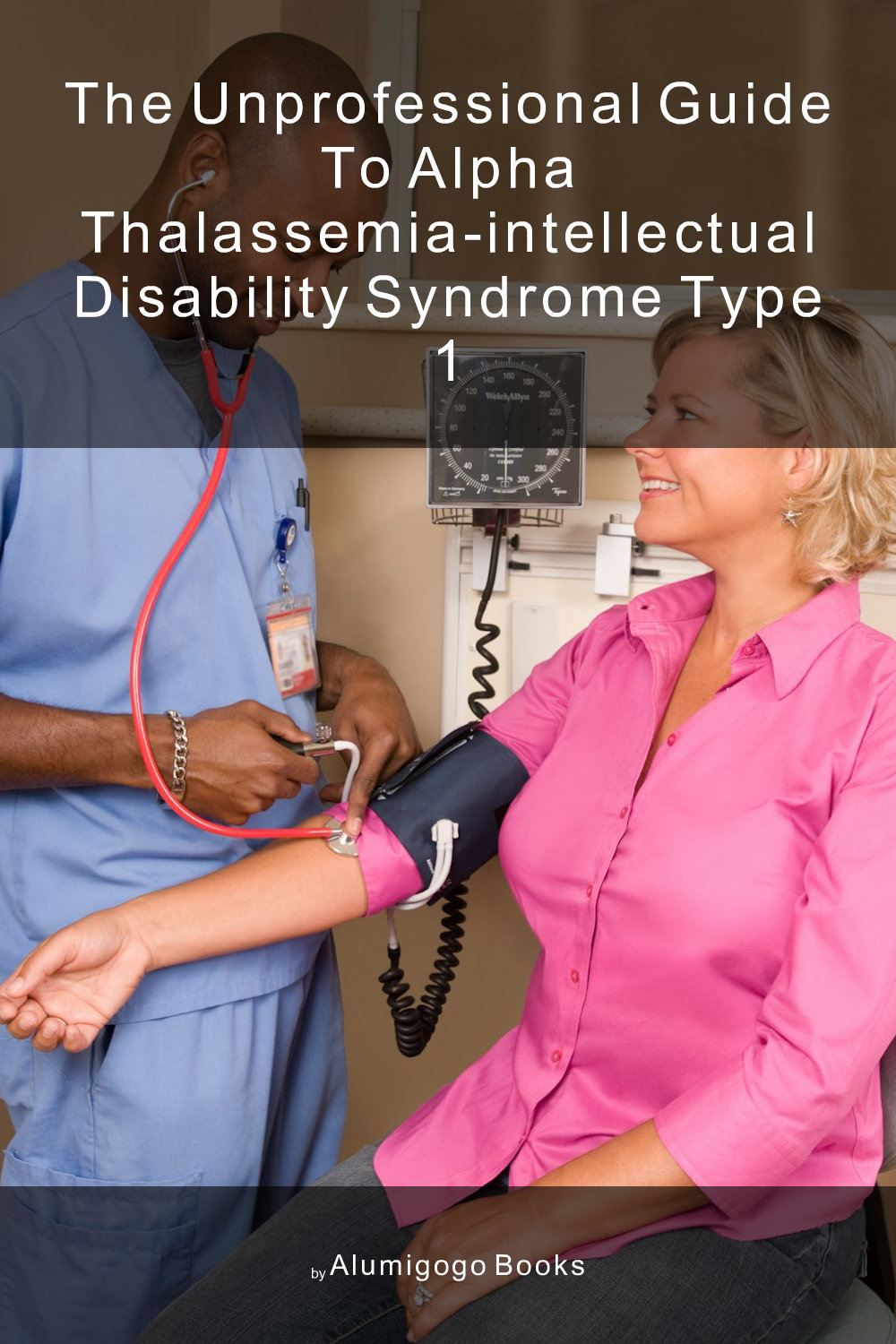 Cover of The Unprofessional Guide to alpha thalassemia-intellectual disability syndrome type 1