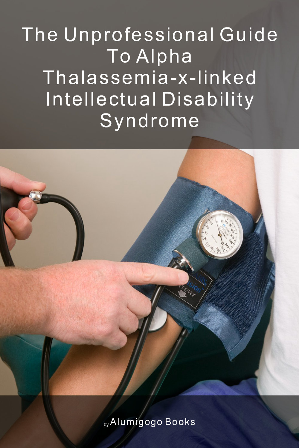 Cover of The Unprofessional Guide to alpha thalassemia-X-linked intellectual disability syndrome