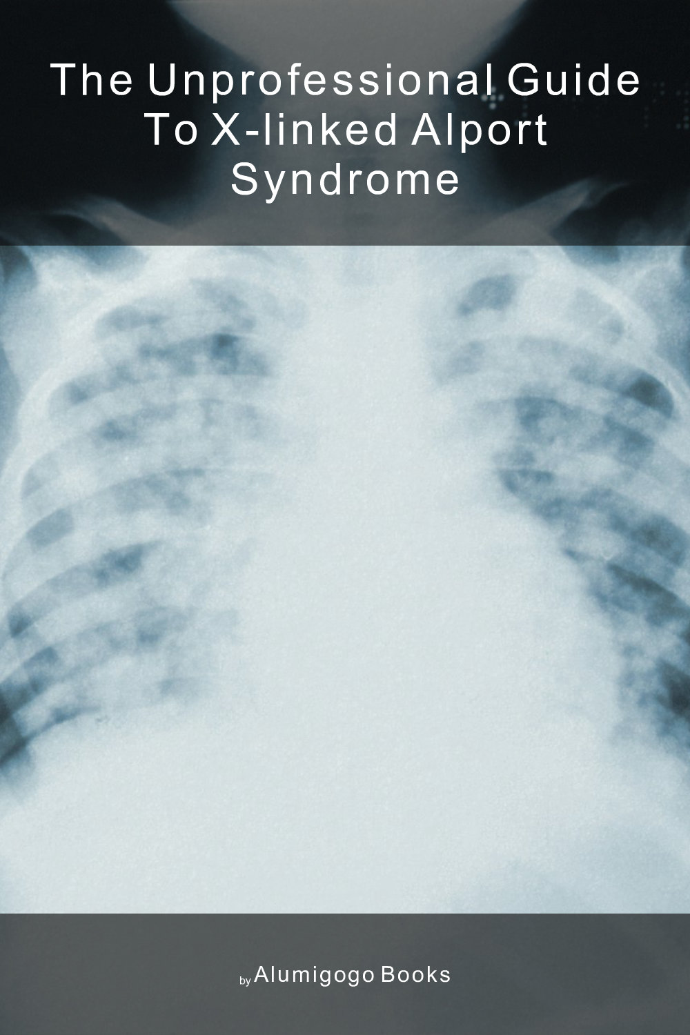Cover of The Unprofessional Guide to X-linked Alport syndrome