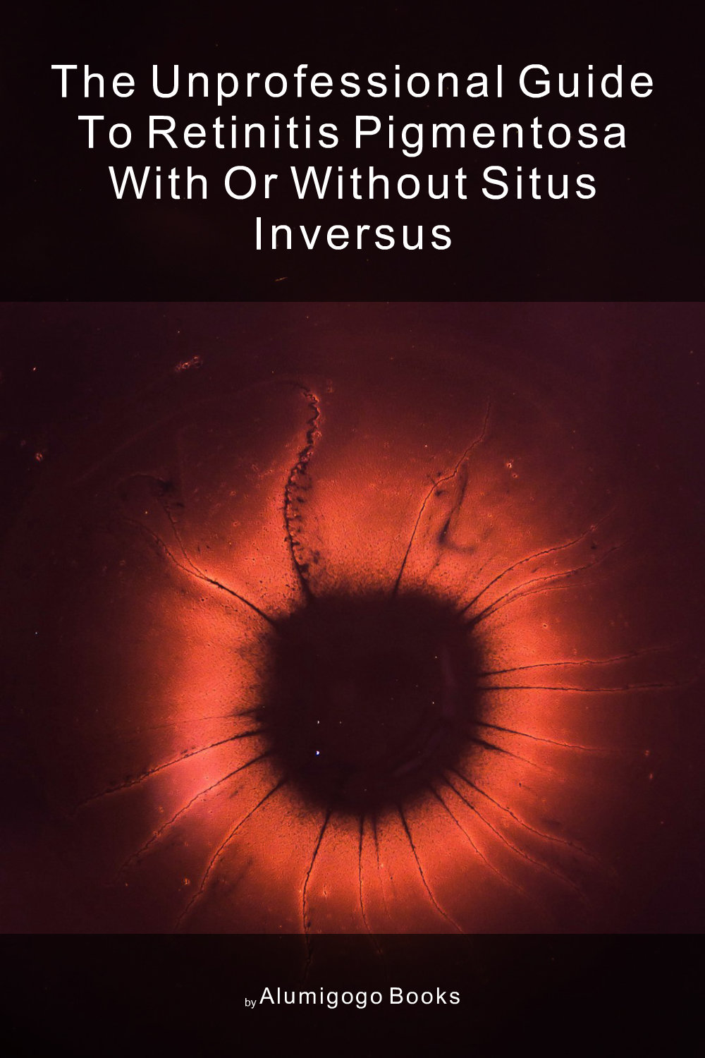 Cover of The Unprofessional Guide to retinitis pigmentosa with or without situs inversus