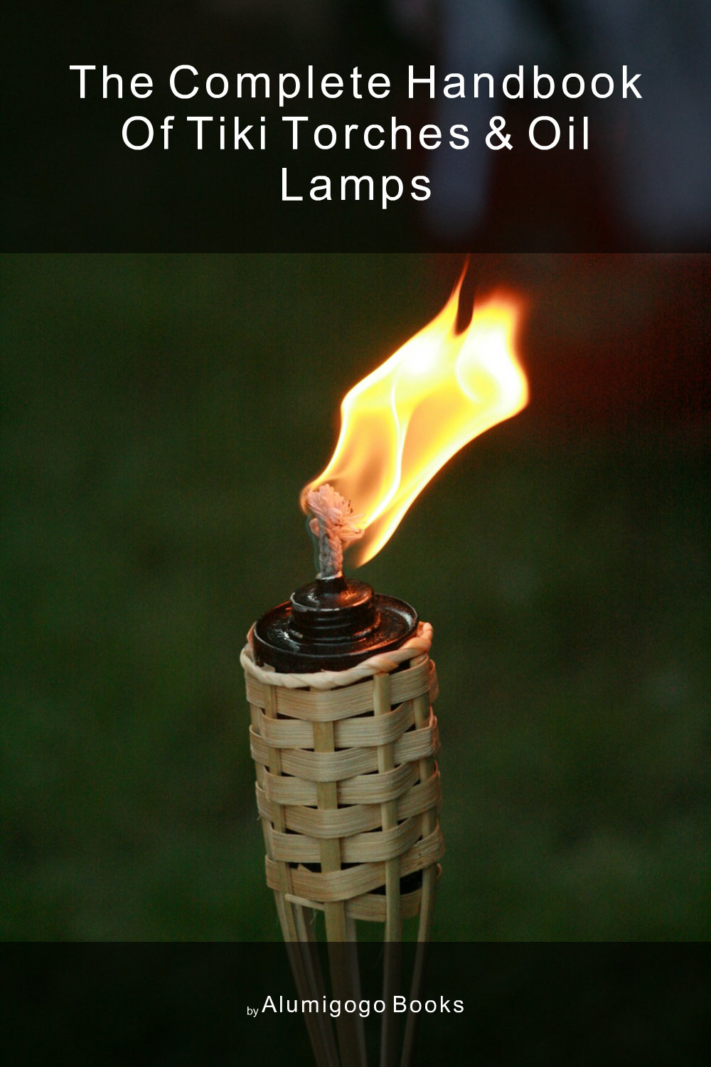Cover of The Complete Handbook of Tiki Torches & Oil Lamps