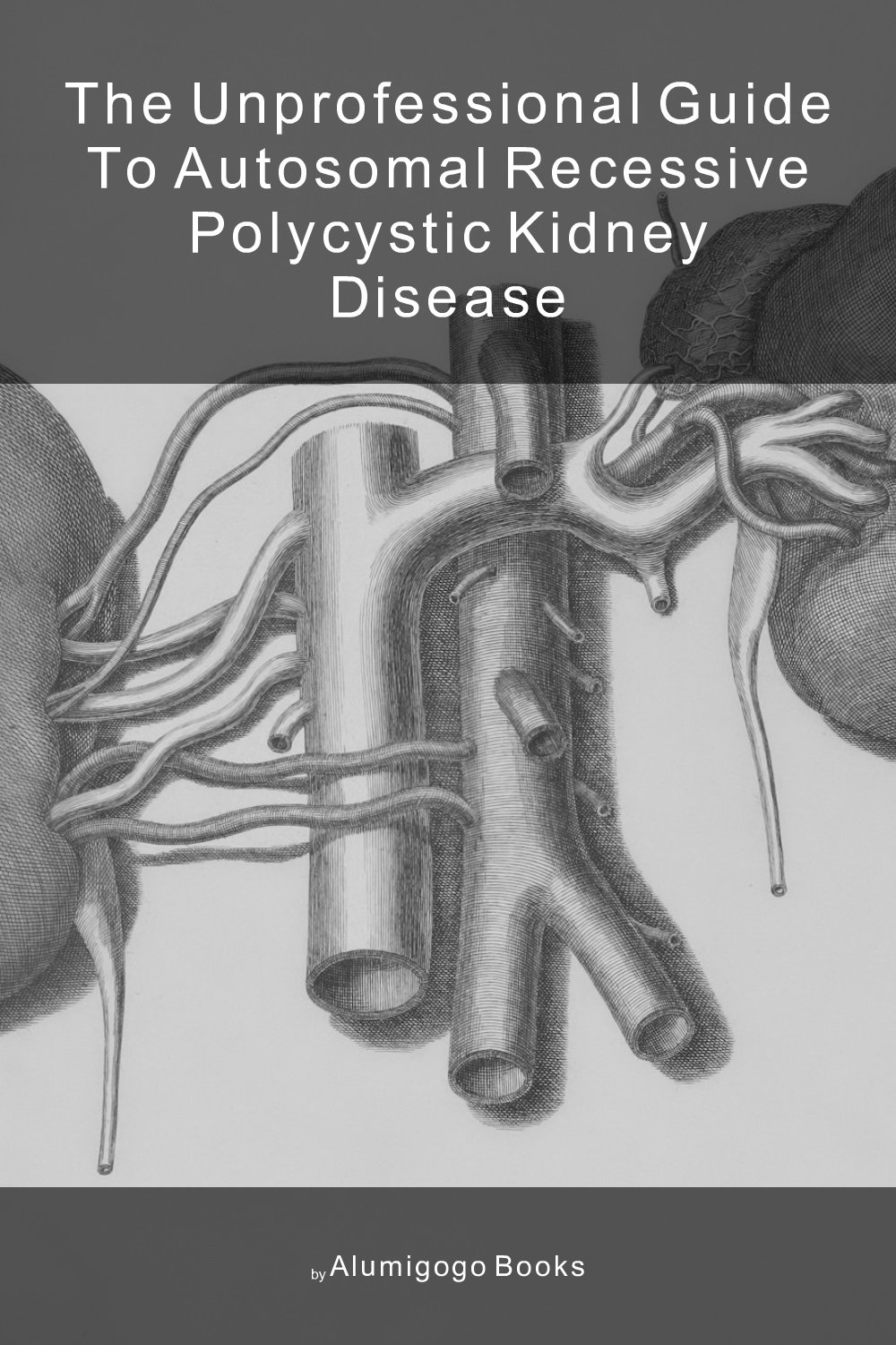 Cover of The Unprofessional Guide to autosomal recessive polycystic kidney disease