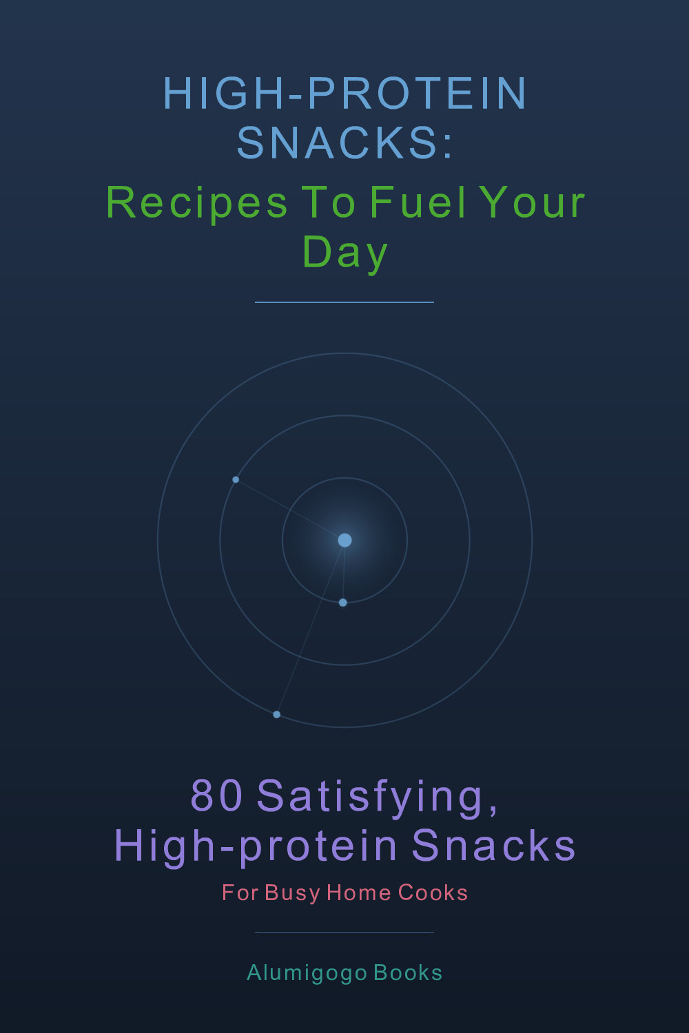 Cover of High-Protein Snacks: Recipes to Fuel Your Day