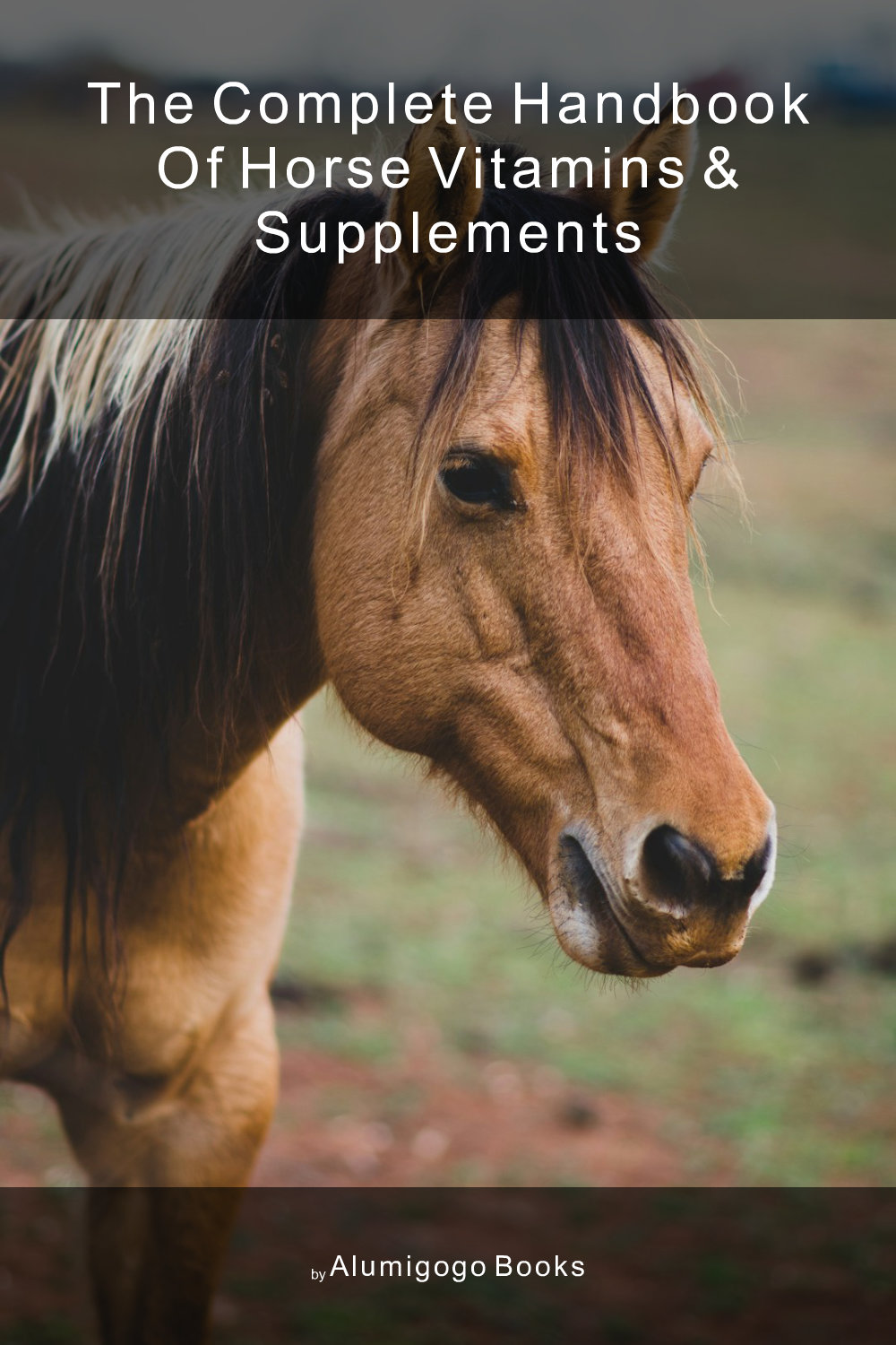 Cover of The Complete Handbook of Horse Vitamins & Supplements