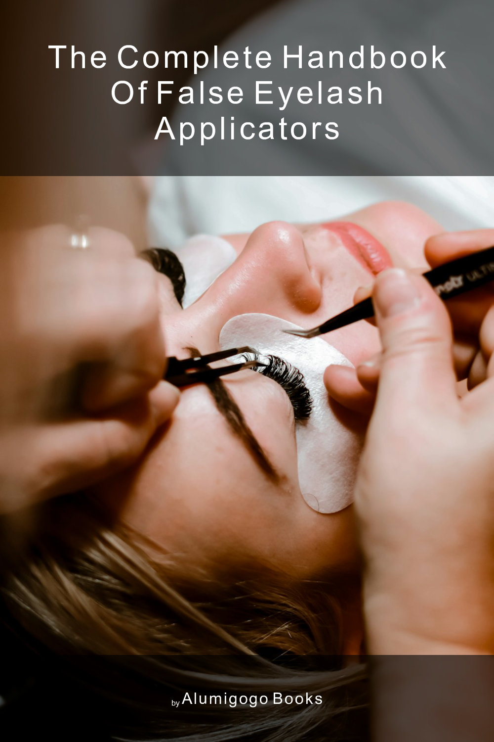 Cover of The Complete Handbook of False Eyelash Applicators