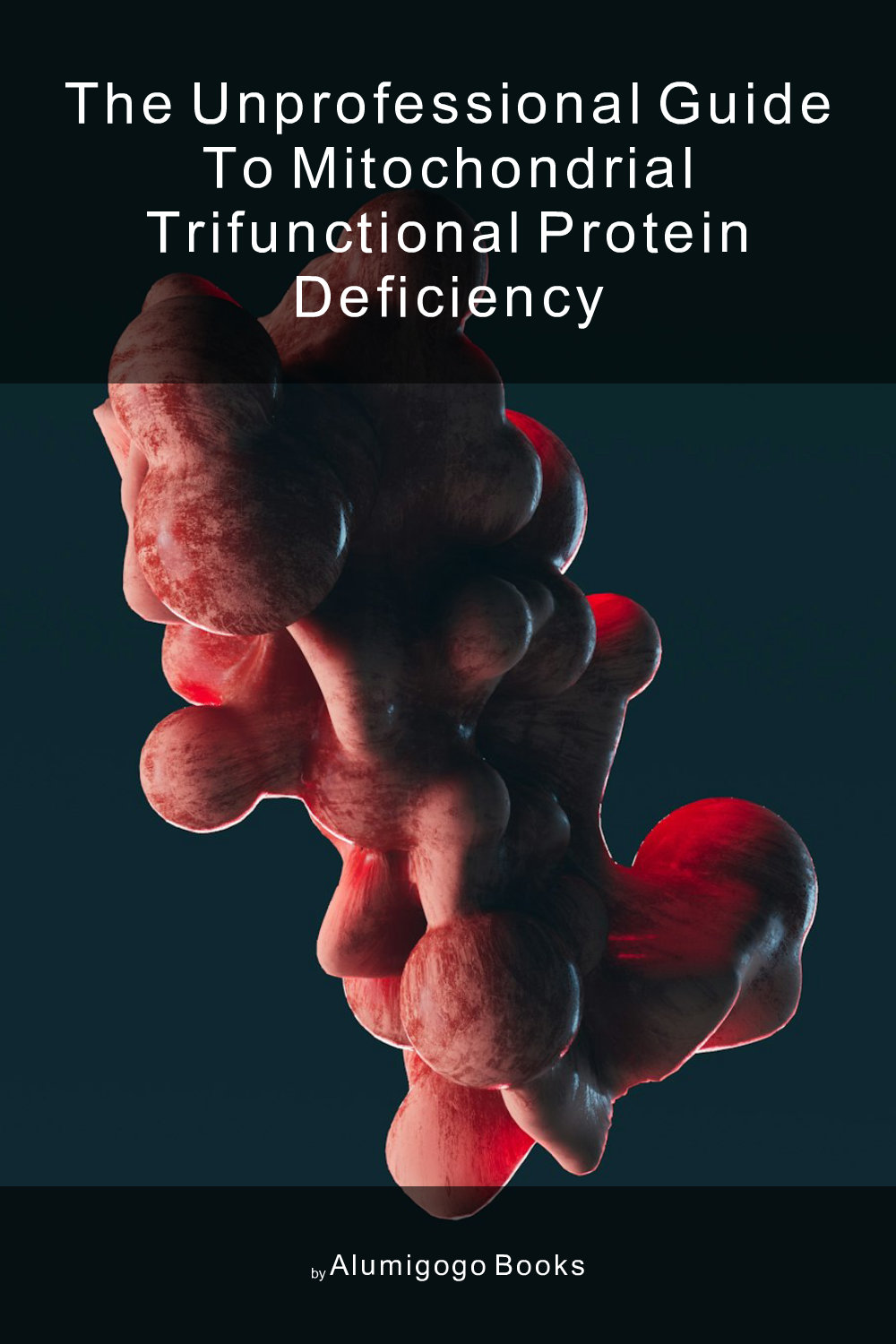 Cover of The Unprofessional Guide to mitochondrial trifunctional protein deficiency