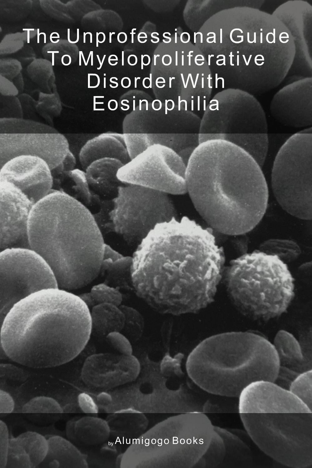 Cover of The Unprofessional Guide to myeloproliferative disorder with eosinophilia