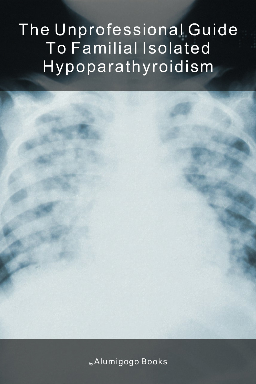 Cover of The Unprofessional Guide to familial isolated hypoparathyroidism