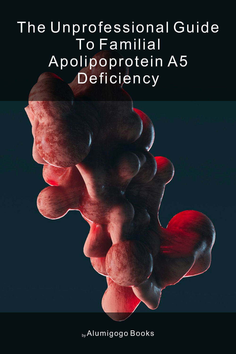 Cover of The Unprofessional Guide to familial apolipoprotein A5 deficiency