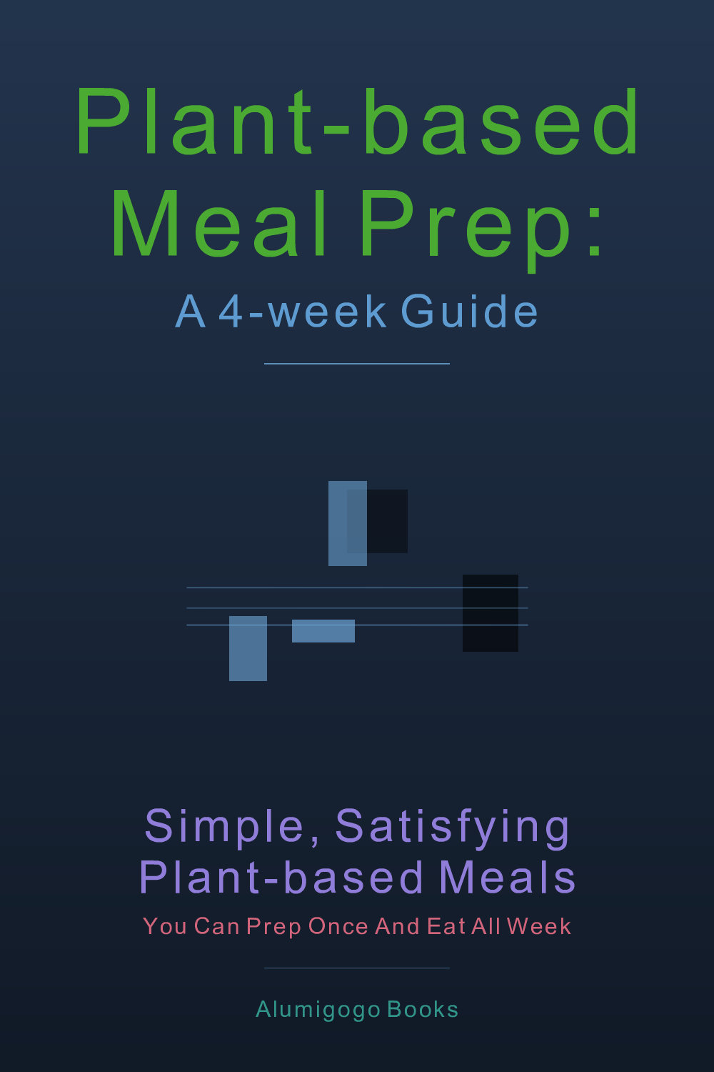 Cover of Plant-Based Meal Prep: A 4-Week Guide