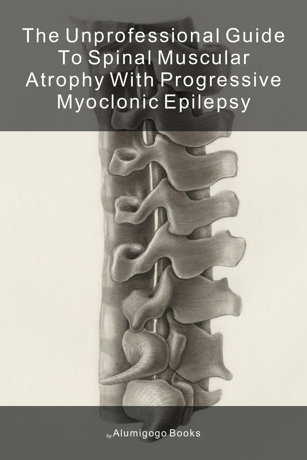 Cover of The Unprofessional Guide to spinal muscular atrophy with progressive myoclonic epilepsy